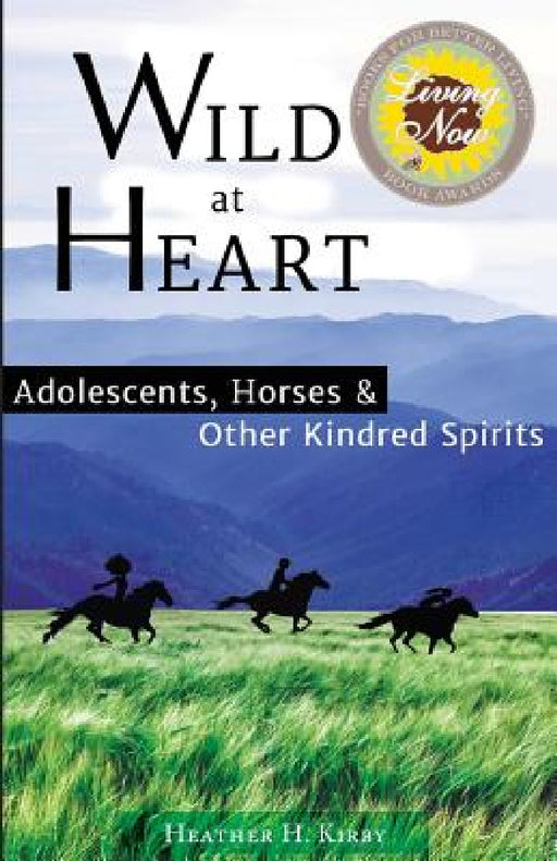 Wild at Heart: Adolescents, Horses & Other Kindred Spirits by Heather H. Kirby