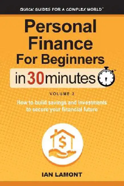 Personal Finance for Beginners in 30 Minutes, Volume 2: How to Build Savings and Investments to Secure Your Financial Future by Ian Lamont
