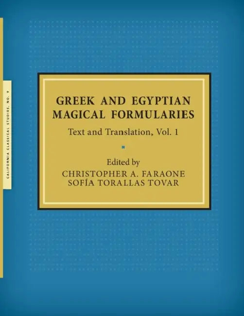 Greek and Egyptian Magical Formularies: Text and Translation, Vol. 1 by Christopher a. Faraone, Sofía Torallas Tovar