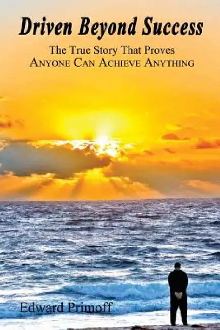 Driven Beyond Success by Edward Primoff