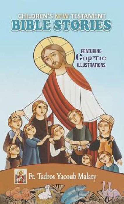 Children's New Testament Bible Stories: Featuring Coptic Illustrations by Tadros Yacoub Malaty, Tasony Sawsan
