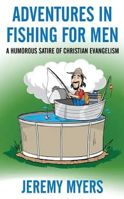 Adventures in Fishing for Men: A Humorous Satire of Christian Evangelism by Jeremy Myers