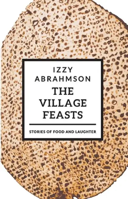 The Village Feasts: Passover Stories of Food and Laughter by Izzy Abrahmson