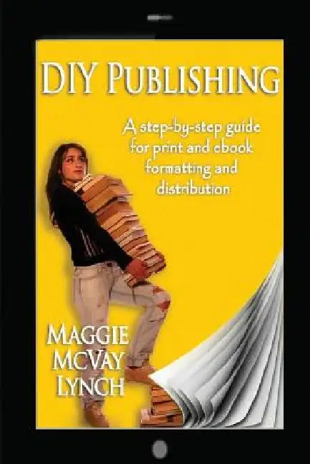 DIY Publishing: A step-by-step guide for print and ebook formatting and distribution by Maggie McVay Lynch