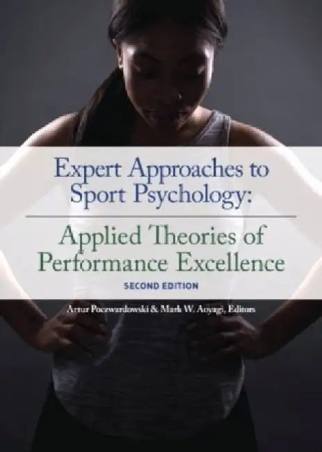 Expert Approaches to Sport Psychology: Applied Theories of Performance Excellence by Artur, PhD Poczwardowski