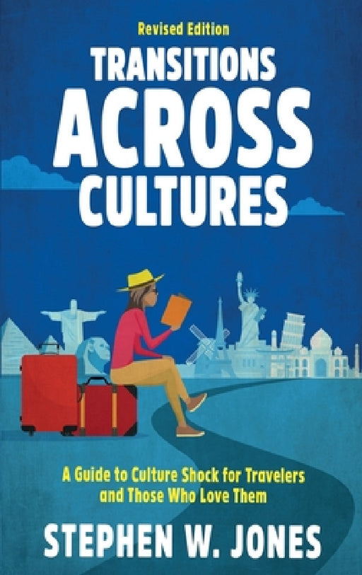Transitions Across Cultures: A Guide to Culture Shock for Travelers and Those Who Love Them by Stephen W. Jones