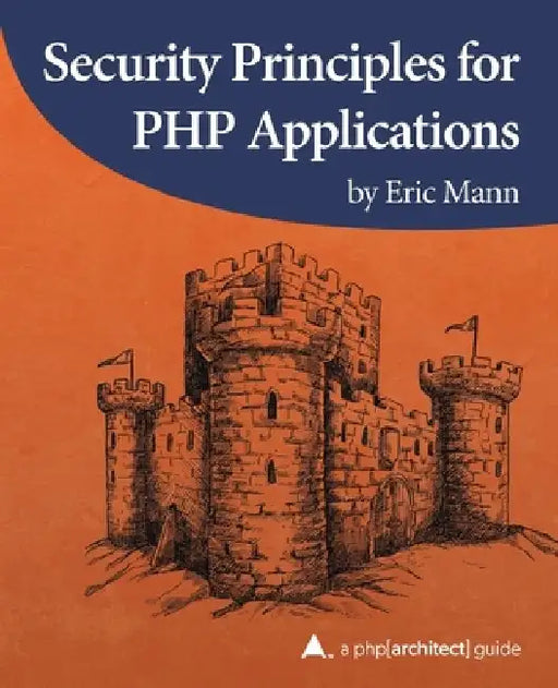 Security Principles for PHP Applications: A php[architect] guide by Eric Mann