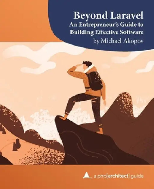 Beyond Laravel: An Entrepreneur's Guide to Building Effective Software by Oscar Merida
