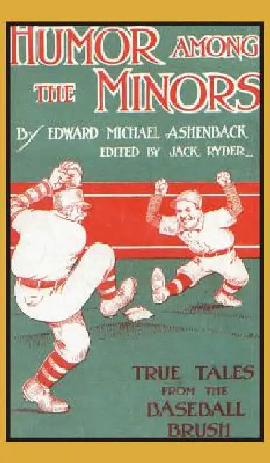 Humor Among the Minors: True Tales from the Baseball Brush by Edward Michael Ashenback, Jack Ryder, Kevin D. McCann