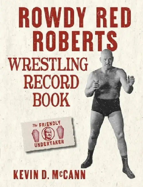 Rowdy Red Roberts Wrestling Record Book by Kevin D. McCann