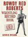 Rowdy Red Roberts Wrestling Record Book by Kevin D. McCann
