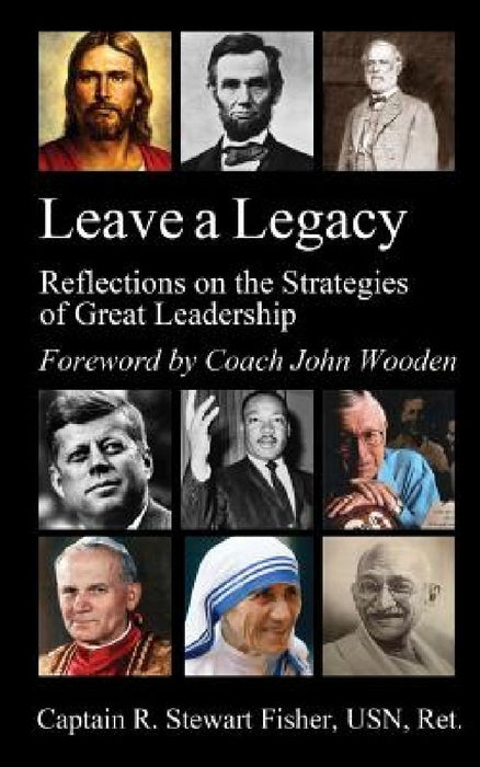 Leave a Legacy: Reflections on the Strategies of Great Leadership by John Wooden