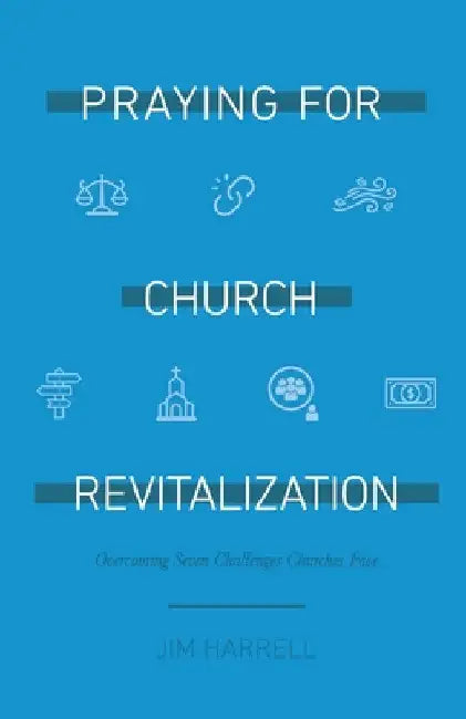 Praying for Church Revitalization: Overcoming Seven Challenges Churches Face by James S. Harrell