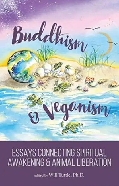 Buddhism and Veganism: Essays Connecting Spiritual Awakening and Animal Liberation by Will Tuttle