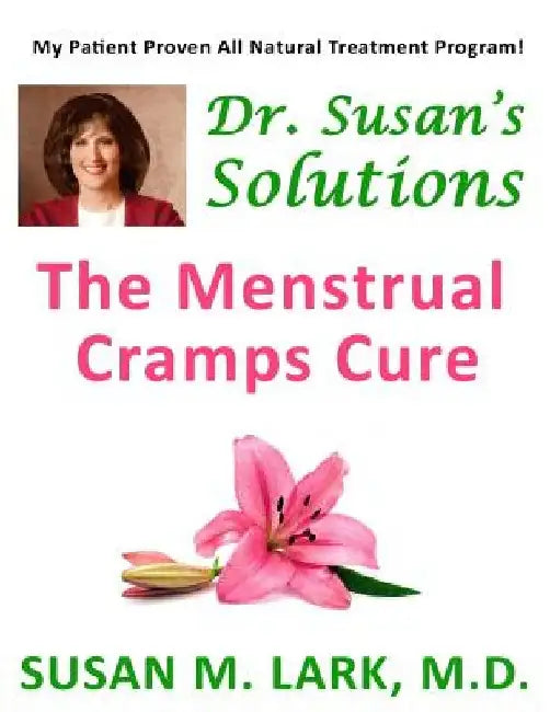 Dr. Susan's Solutions: The Menstrual Cramps Cure by Susan M. Lark M. D.