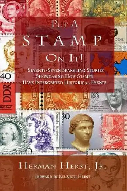 Put A Stamp On It!: Seventy-Seven Sparkling Stories Showcasing How Stamps Have Intercepted Historical Events by Kenneth Herst