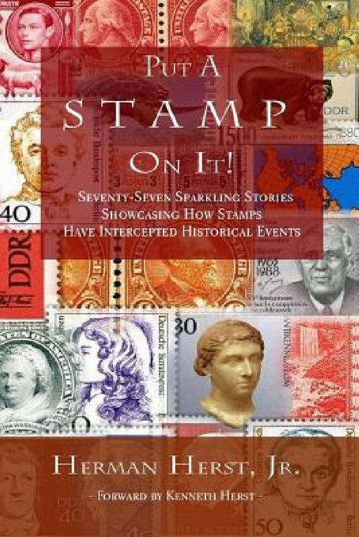 Put A Stamp On It!: Seventy-Seven Sparkling Stories Showcasing How Stamps Have Intercepted Historical Events by Kenneth Herst
