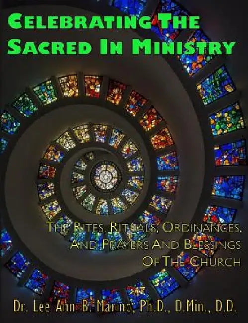 Celebrating The Sacred In Ministry: Rites, Rituals, Ordinances, And Prayers For The Church by Lee Ann B. Marino