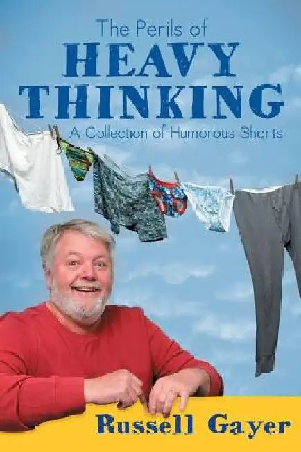 The Perils of Heavy Thinking: A Collection of Humorous Shorts by Russell Gayer