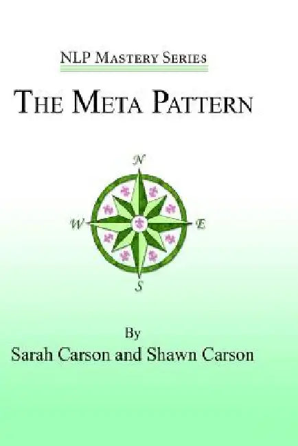 The Meta Pattern: The Ultimate Structure of Influence for Coaches, Hypnosis Practitioners, and Business Executives by Shawn Carson