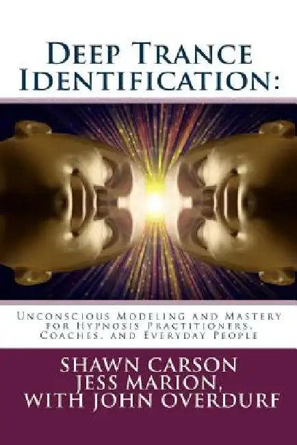 Deep Trance Identification: Unconscious Modeling and Mastery for Hypnosis Practitioners, Coaches, and Everyday People by Jess Marion