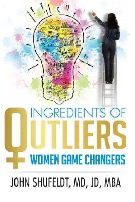 Ingredients of Outliers: Women Game Changers by John Shufeldt