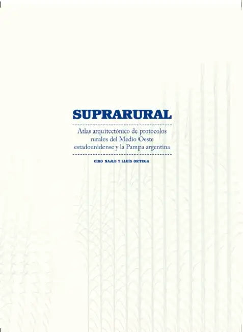 Suprarural Architecture: Atlas of Rural Protocols in the American Midwest and the Argentine Pampas by Ciro Najle, Lluis Ortega