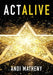 Act ALIVE: The Essential Guide to Igniting and Sustaining Your Working Actor Career by Andi Matheny