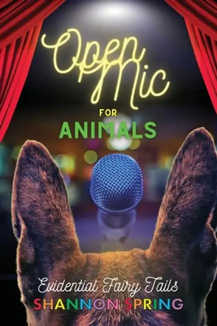Open Mic For Animals: Evidential Fairy Tails by Shannon Spring