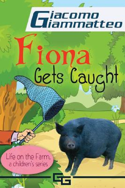 Life on the Farm for Kids, Book II: Fiona Get's Caught by Giacomo Giammatteo
