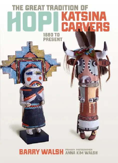 Great Tradition Hopi Katsina: 1880 to Present by Barry Walsh, Anna Kim Walsh