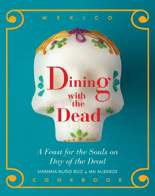 Dining with the Dead: A Feast for the Souls on Day of the Dead by Mariana Nuño-Ruiz McEnroe, Ian McEnroe
