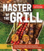 Master of the Grill: Foolproof Recipes, Top-Rated Gadgets, Gear, & Ingredients Plus Clever Test Kitchen Tips & Fascinating Food Science by America's Test Kitchen