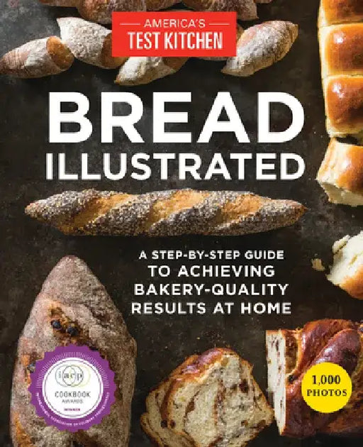 Bread Illustrated: A Step-By-Step Guide to Achieving Bakery-Quality Results at Home by The Editors at America's Test Kitchen