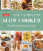 The Complete Slow Cooker: From Appetizers to Desserts - 400 Must-Have Recipes That Cook While You Play (or Work) by America's Test Kitchen