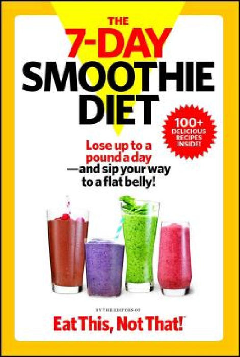 The 7-Day Smoothie Diet: Lose Up to a Pound a Day--And Sip Your Way to a Flat Belly! by The Editors of Eat This Not That!
