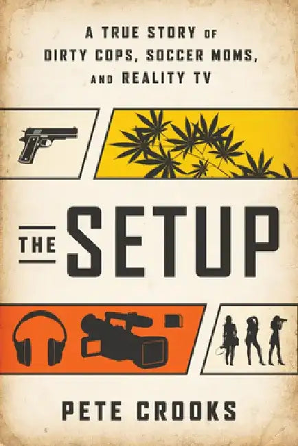 The Setup: A True Story of Dirty Cops, Soccer Moms, and Reality TV by Pete Crooks