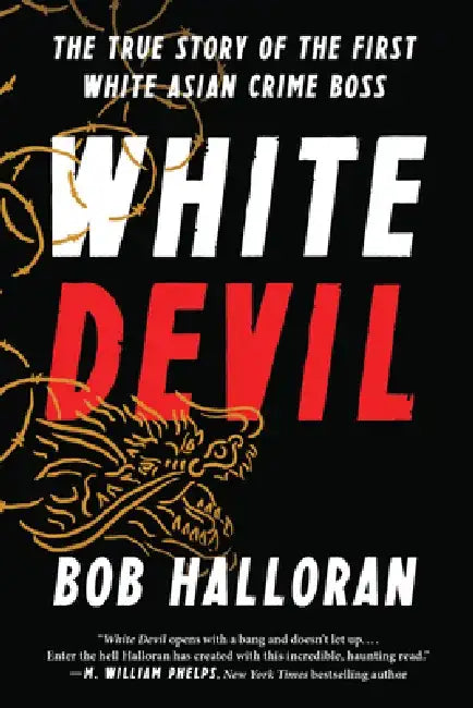 White Devil: The True Story of the First White Asian Crime Boss by Bob Halloran