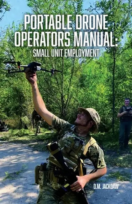 Portable Drone Operators Manual: Small Unit Employment by D. M. Jackdaw
