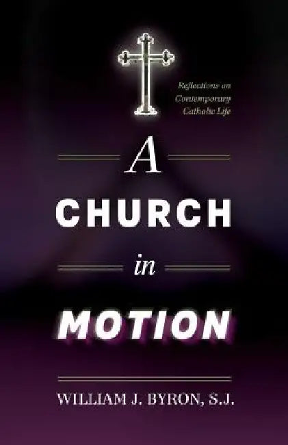 A Church in Motion: Reflections on Contemporary Catholic Life by William J. Byron S. J.