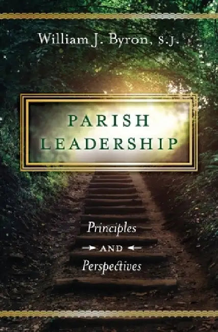 Parish Leadership: Principles and Perspectives by William J. Byron S. J.