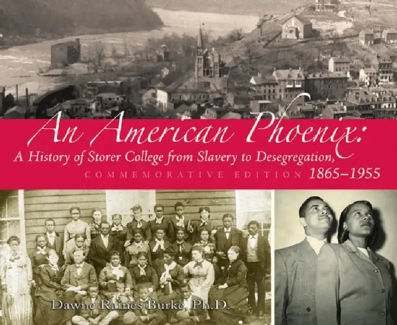 An American Phoenix: A History of Storer College from Slavery to Desegregation 1865-1955, Commemorative Edition by Dawne Raines Burke