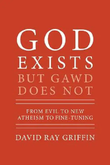 God Exists But Gawd Does Not: From Evil to New Atheism to Fine-Tuning by David Ray Griffin
