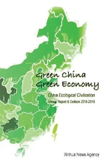 Green China, Green Economy: China Ecological Civilization Annual Report & Outlook (2015-2016) by Xinhua News Agency