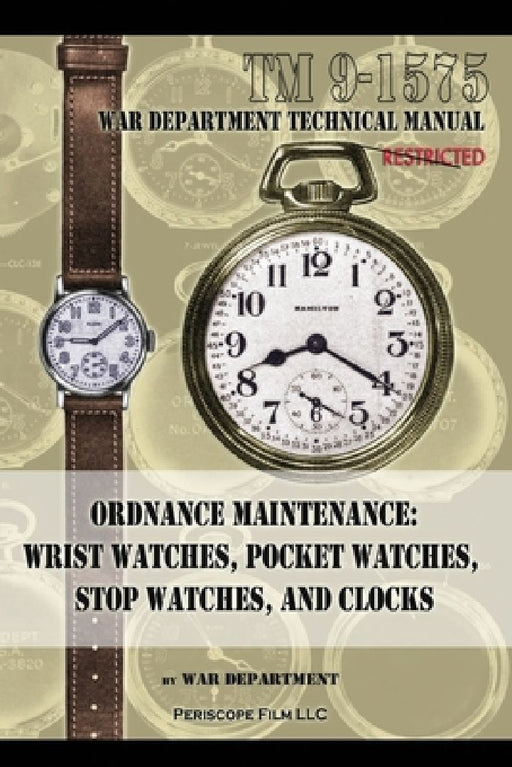 Ordnance Maintenance: Wrist Watches, Pocket Watches, Stop Watches and Clocks by War Department