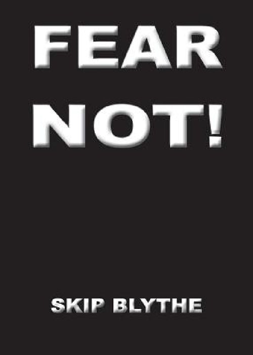 Fear Not by Skip Blythe
