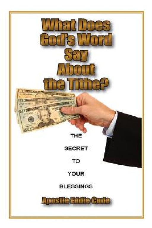 What Does God's Word Say About the Tithe?: The Secret to Your Blessings by Eddie Cude