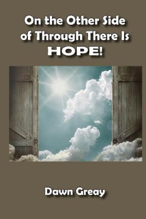 On the Other Side of Through There is HOPE! by Dawn Greay