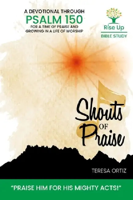 Shouts of Praise: A Devotional Through Psalm 150 by Teresa Ortiz