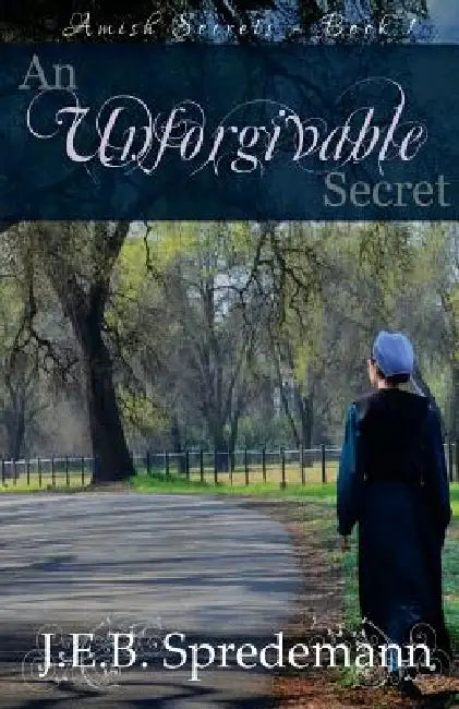 An Unforgivable Secret (Amish Secrets #1) by J. E. B. Spredemann, Jennifer Spredemann